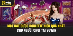 Mẹo Đặt Cược Roulette Hiệu Quả Nhất Cho Người Chơi Tại 98Win