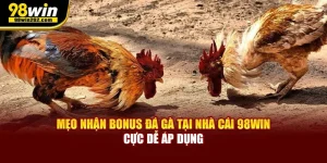 Mẹo Nhận Bonus Đá Gà Tại Nhà Cái 98win Cực Dễ Áp Dụng