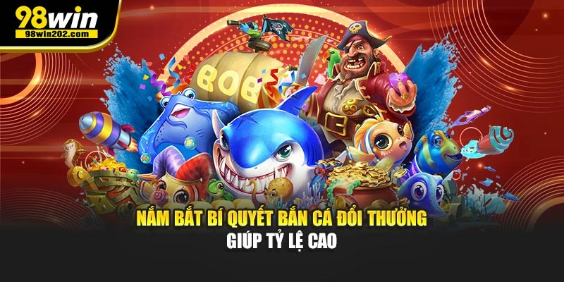 Nắm bắt bí quyết bắn cá đổi thưởng giúp tỷ lệ cao