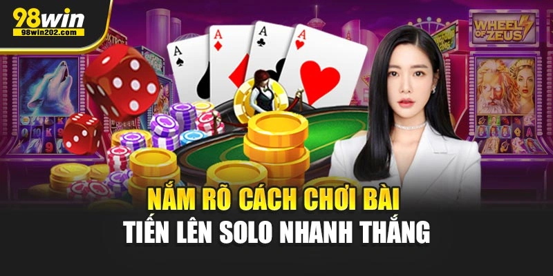 Nắm rõ cách chơi bài Tiến Lên Solo nhanh thắng