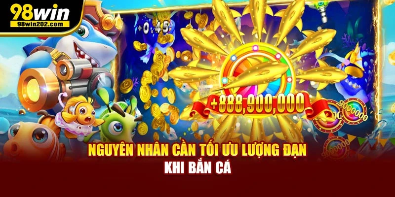 Nguyên nhân cần tối ưu lượng đạn khi bắn cá