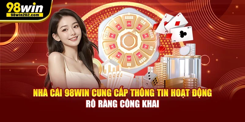 Nhà cái 98WIN cung cấp thông tin hoạt động rõ ràng công khai