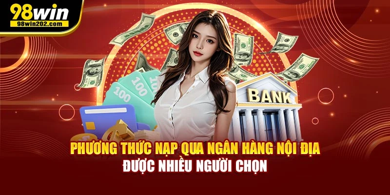 Phương thức nạp qua ngân hàng nội địa được nhiều người chọn
