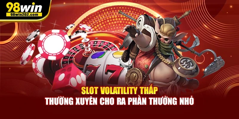 Slot volatility thấp thường xuyên cho ra phần thưởng nhỏ