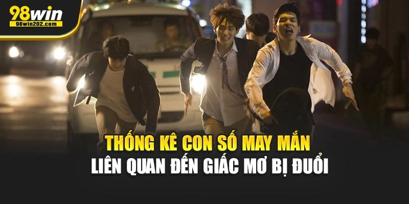 Thống kê con số may mắn liên quan đến giấc mơ bị đuổi