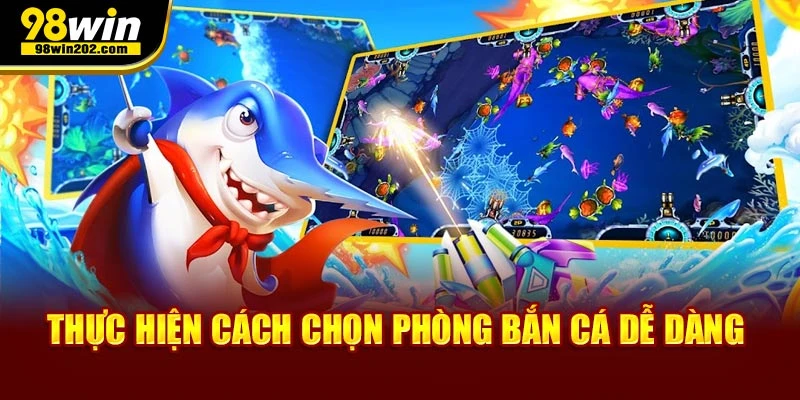 Thực hiện cách chọn phòng bắn cá dễ dàng