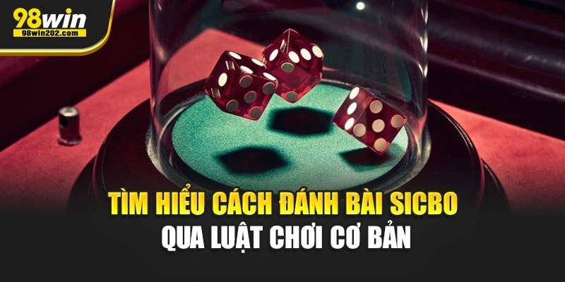 Tìm hiểu cách đánh bài Sicbo qua luật chơi cơ bản