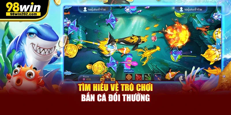 Tìm hiểu về rò chơi bắn cá đổi thưởng