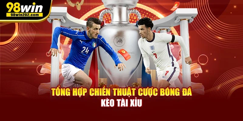 Tổng hợp chiến thuật cược bóng đá kèo tài xỉu