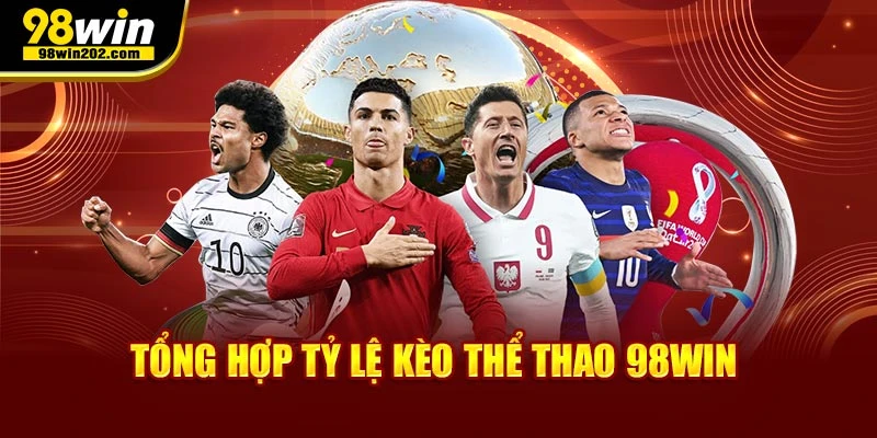 Tổng hợp tỷ lệ kèo thể thao 98WIN
