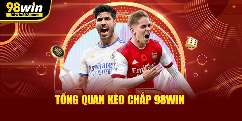 Tổng quan kèo chấp 98win