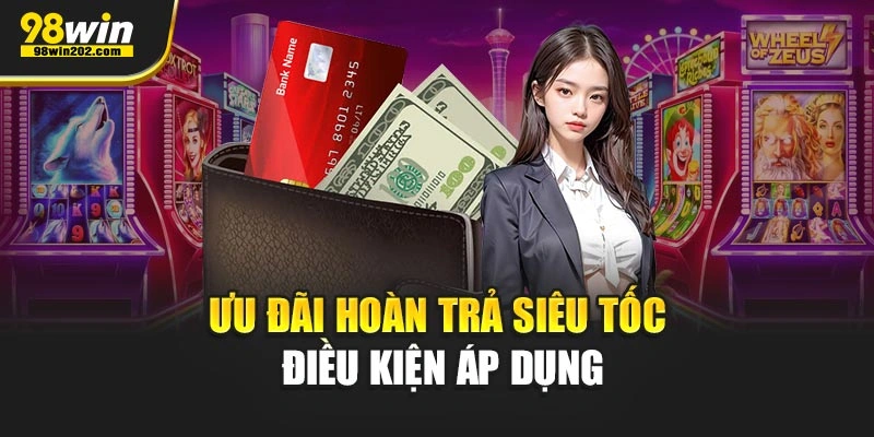 Ưu đãi hoàn trả siêu tốc – Điều kiện áp dụng