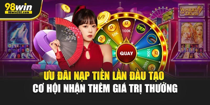Ưu đãi nạp tiền lần đầu tạo cơ hội nhận thêm giá trị thưởng
