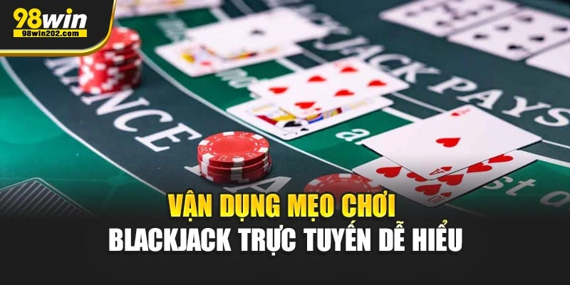Vận dụng mẹo chơi blackjack trực tuyến dễ hiểu